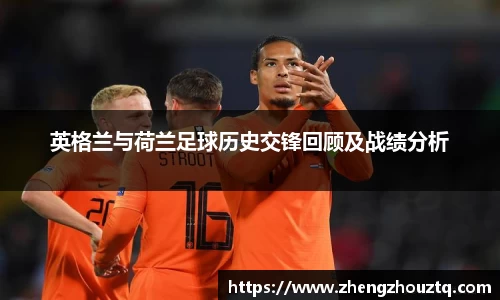 英格兰与荷兰足球历史交锋回顾及战绩分析