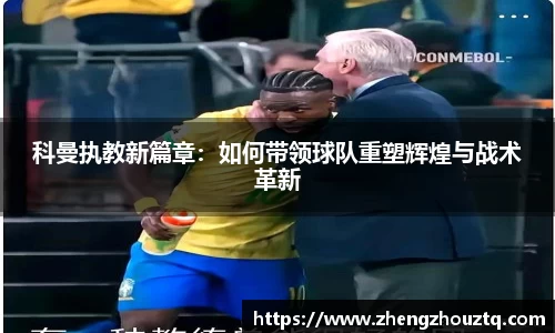 科曼执教新篇章：如何带领球队重塑辉煌与战术革新